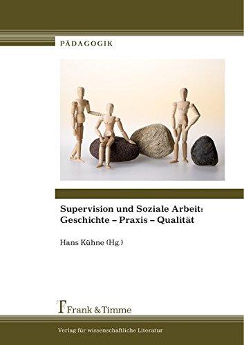 Supervision und Soziale Arbeit: Geschichte - Praxis - Qualität (Pädagogik)