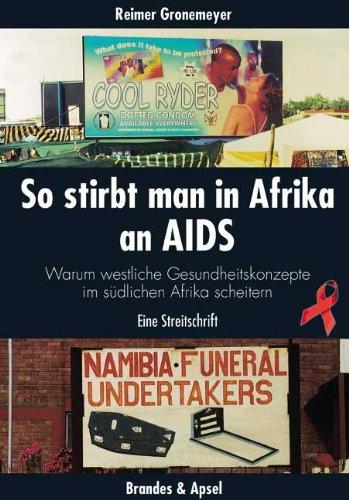 So stirbt man in Afrika an Aids: Warum westliche Gesundheitskonzepte im südlichen Afrika scheitern. Eine Streitschrift