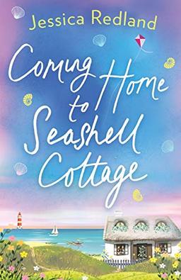 Coming Home to Seashell Cottage: An unforgettable, emotional novel of family and friendship from bestseller Jessica Redland (Welcome To Whitsborough Bay, 4)