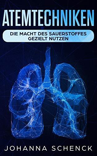 Atemtechniken: Die Macht des Sauerstoffes gezielt nutzen: Die besten Atemübungen für ein stressfreies und entspanntes Leben