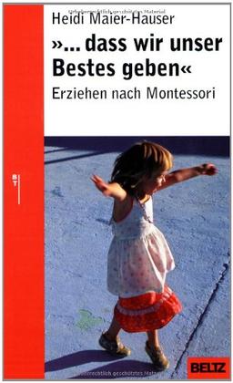 »... dass wir unser Bestes geben«: Erziehen nach Montessori (Beltz Taschenbuch / Ratgeber)