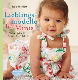 Lieblingsmodelle für Minis: Nähprojekte für Kinder bis 5 Jahre