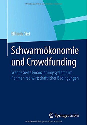 Schwarmökonomie und Crowdfunding: Webbasierte Finanzierungssysteme im Rahmen realwirtschaftlicher Bedingungen