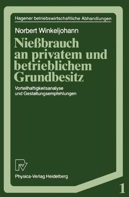 Nießbrauch an privatem und betrieblichem Grundbesitz: Vorteilhaftigkeitsanalyse Und Gestaltungsempfehlungen (Hagener Betriebswirtschaftliche Abhandlungen) (German Edition)