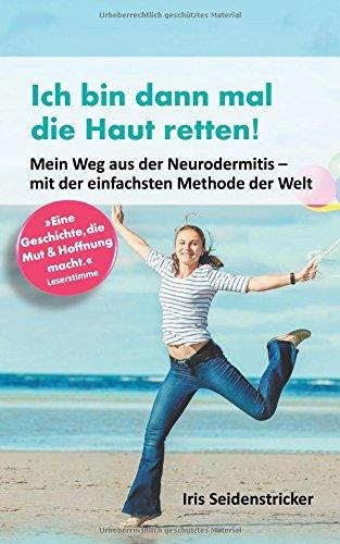 Ich bin dann mal die Haut retten: Mein Weg aus der Neurodermitis - mit der einfachsten Methode der Welt