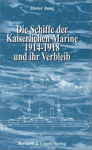 Die Schiffe der Kaiserlichen Marine 1914 - 1918 und ihr Verbleib