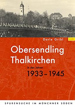 Obersendling und Thalkirchen in den Jahren 1933-1945: Spurensuche im Münchner Süden