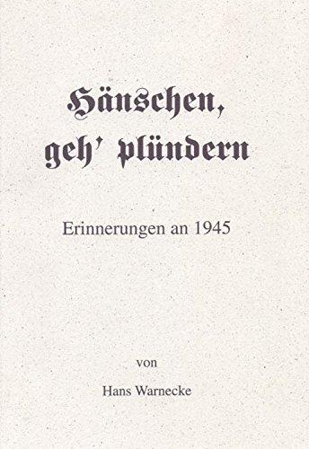 Hänschen, geh' plündern. Erinnerungen an 1945