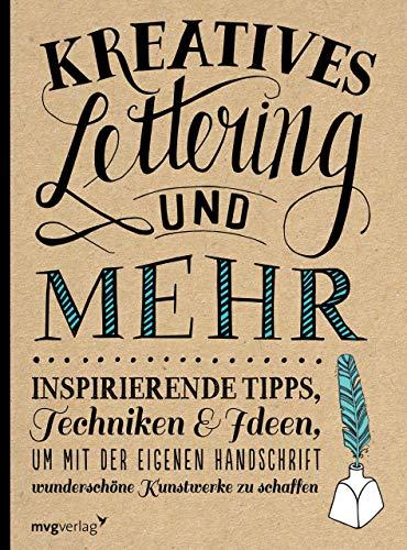 Kreatives Lettering und mehr: Inspirierende Tipps, Techniken und Ideen, um mit der eigenen Handschrift wunderschöne Kunstwerke zu schaffen