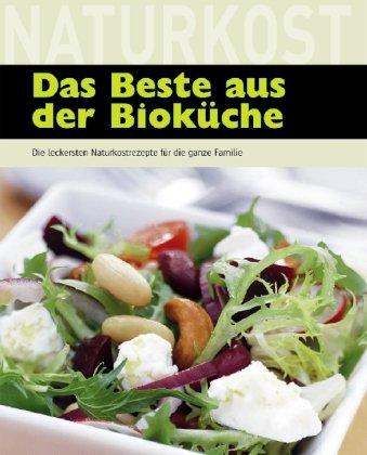 Das Beste aus der Bioküche. Die leckersten Naturkostrezepte für die ganze Familie