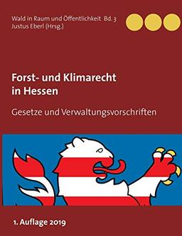 Forst- und Klimarecht in Hessen: Gesetze und Verwaltungsvorschriften (Wald in Raum und Öffentlichkeit)