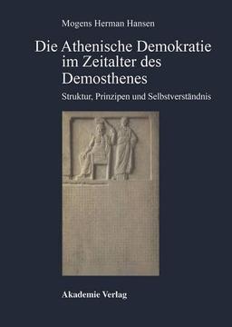 Die Athenische Demokratie im Zeitalter des Demosthenes: Struktur, Prinzipien und Selbstverständnis (Antike in Der Moderne)