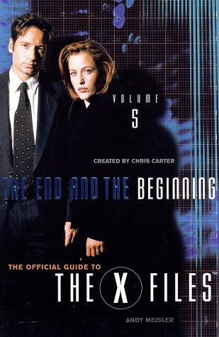 X-Files The End and the Beginning: Episode Guide Volume 5 (Official Guide to the X-Files)