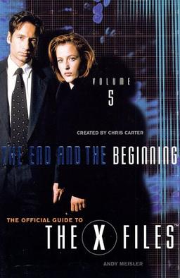 X-Files The End and the Beginning: Episode Guide Volume 5 (Official Guide to the X-Files)