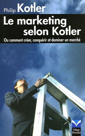 Le marketing selon Kotler ou Comment créer, conquérir et dominer un marché