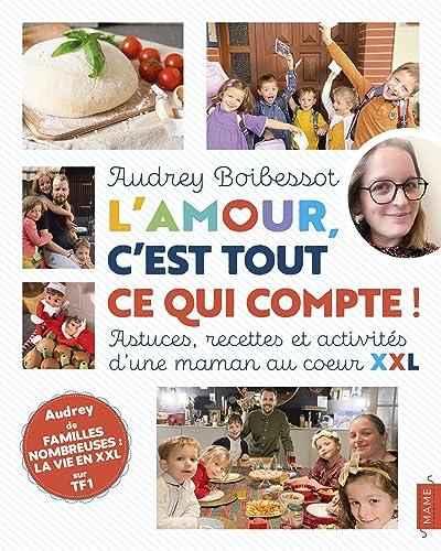 L'amour, c'est tout ce qui compte ! : astuces, recettes et activités d'une maman au coeur XXL