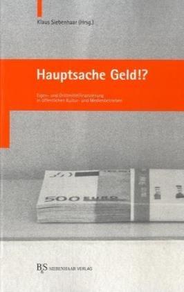 Hauptsache Geld?!: Eigen- und Drittmittelfinanzierung im öffentlichen Kultur- und Medienbetrieb