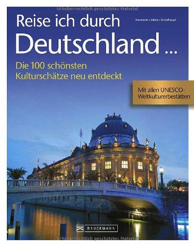 Reise ich durch Deutschland ...: Die 100 schönsten Kulturschätze neu entdeckt: Die 100 schönsten Kulturschätze neu entdeckt. Mit allen UNESCO-Weltkulturbestätten