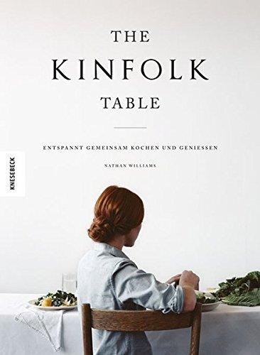 The Kinfolk Table: Entspannt gemeinsam kochen und genießen (Achtsamkeit, kochen achtsam, nachhaltig, kochen mit Freunden, feel good kitchen, slow living)