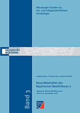 Neue Materialien des Bayerischen Neolithikums 2: Tagung im Kloster Windberg vom 18. bis 20. November 2016 (Würzburger Studien zur Vor- und Frühgeschichtlichen Archäologie)