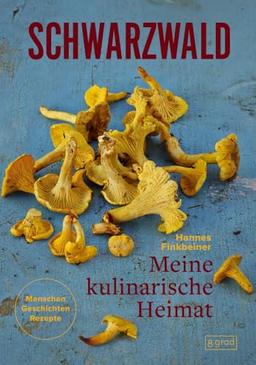 Schwarzwald. Meine kulinarische Heimat: Menschen - Geschichte - Rezepte