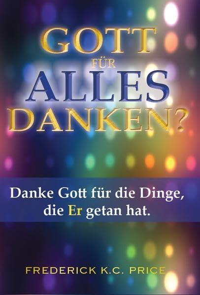 Gott für alles danken?: Danke Gott für die Dinge, die Er getan hat