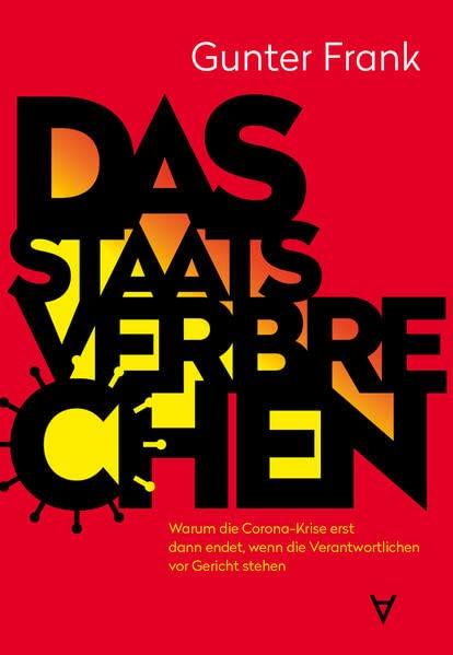 Das Staatsverbrechen: Warum die Corona-Krise erst dann endet, wenn die Verantwortlichen vor Gericht stehen