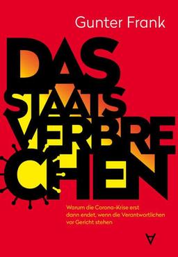 Das Staatsverbrechen: Warum die Corona-Krise erst dann endet, wenn die Verantwortlichen vor Gericht stehen