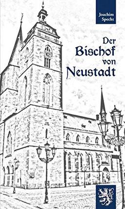 Der Bischof von Neustadt: Vom Leben und Sterben des Marienstiftes Neustadt an der Weinstraße