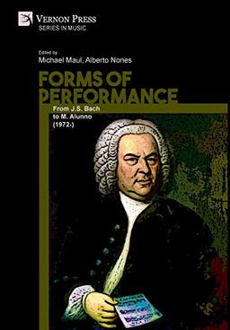 Forms of Performance: From J.S. Bach to M. Alunno (1972-) (Music)