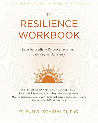 The Resilience Workbook: Essential Skills to Recover from Stress, Trauma, and Adversity (A New Harbinger Self-Help Workbook)