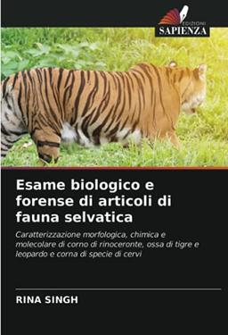 Esame biologico e forense di articoli di fauna selvatica: Caratterizzazione morfologica, chimica e molecolare di corno di rinoceronte, ossa di tigre e leopardo e corna di specie di cervi