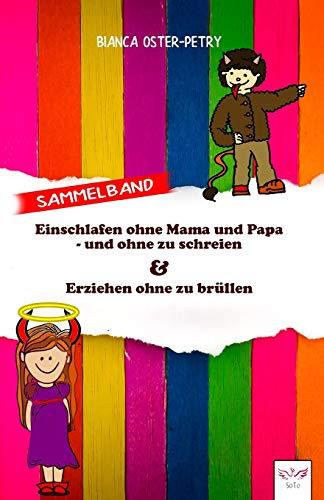 Einschlafen ohne Mama und Papa - und ohne zu schreien & Erziehen ohne zu brüllen | Sammelband: Die zwei bekannten Bücher der Autorin Bianca ... | Mit einem Kleinkind durch die Trotzphase