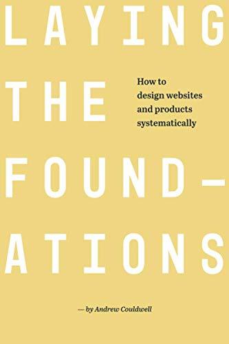 Laying The Foundations: How to Design Websites and Products Systematically (B&W Edition)