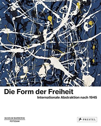 Die Form der Freiheit: Internationale Abstraktion nach 1945