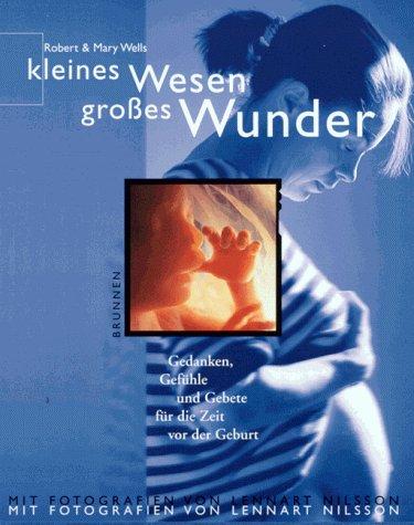 Kleines Wesen, großes Wunder. Gedanken, Gefühle und Gebete für die Zeit vor der Geburt