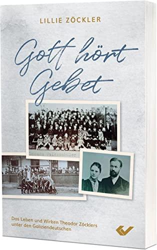 Gott hört Gebet: Das Leben und Wirken Theodor Zöcklers unter den Galizien-Deutschen