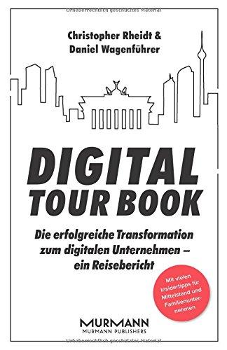 Digital Tour Book: Die erfolgreiche Transformation zum digitalen Unternehmen - ein Reisebericht