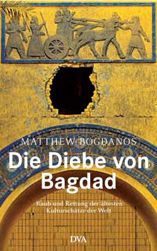 Die Diebe von Bagdad. Raub und Rettung der ältesten Kulturschätze der Welt