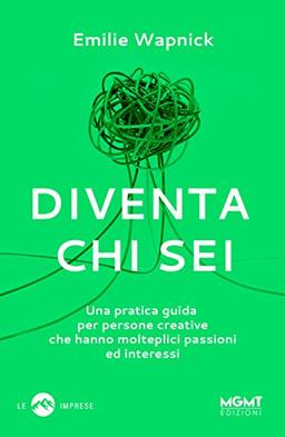 Diventa chi sei. Una pratica guida per persone creative che hanno molteplici passioni e interessi