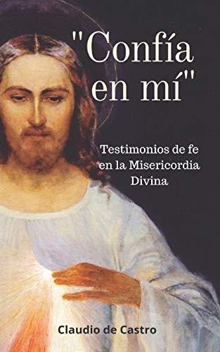 CONFÍA EN MÍ: Testimonios de fe en la Misericordia Divina (LIBROS DE CRECIMIENTO ESPIRITUAL, Band 2)