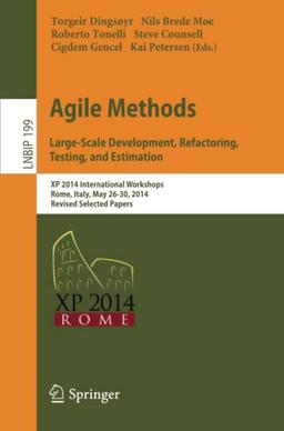 Agile Methods. Large-Scale Development, Refactoring, Testing, and Estimation: XP 2014 International Workshops, Rome, Italy, May 26-30, 2014, Revised ... in Business Information Processing, Band 199)