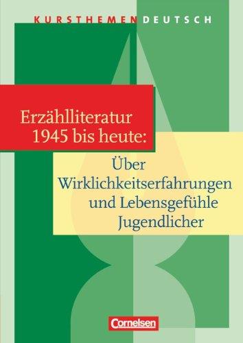 Kursthemen Deutsch: Erzählliteratur 1945 bis heute: Über Wirklichkeitserfahrungen und Lebensgefühle Jugendlicher: Schülerbuch