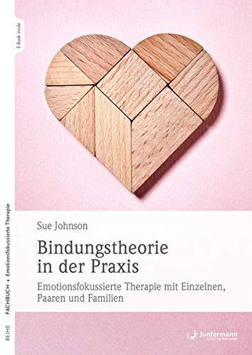 Bindungstheorie in der Praxis: Emotionsfokussierte Therapie mit Einzelnen, Paaren und Familien