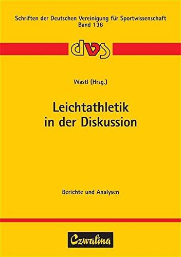 Leichtathletik in der Diskussion: Berichte und Analysen. Symposien der dvs-Kommission Leichtathletik vom 05.-06.10.1999 in Würzburg, vom ... Deutschen Vereinigung für Sportwissenschaft)