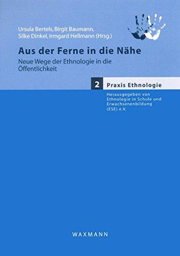 Aus der Ferne in die Nähe. Neue Wege der Ethnologie in die Öffentlichkeit (Praxis Ethnologie)