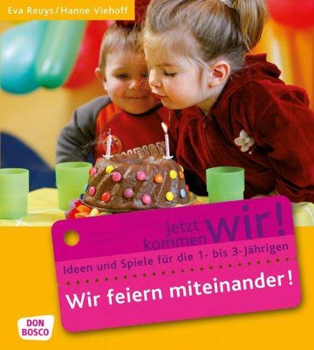 Jetzt kommen wir! 05. Wir feiern miteinander: Ideen und Spiele für die 1- bis 3-Jährigen