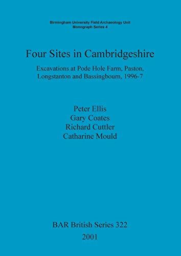 Four Sites in Cambridgeshire: Excavations at Pode Hole Farm, Paston, Longstanton and Bassingbourn, 1996-7 (BAR British)