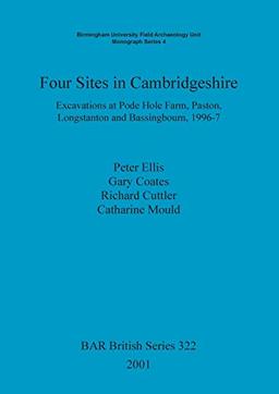 Four Sites in Cambridgeshire: Excavations at Pode Hole Farm, Paston, Longstanton and Bassingbourn, 1996-7 (BAR British)