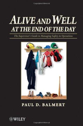 Alive and Well at the End of the Day: The Supervisor's Guide to Managing Safety in Operations